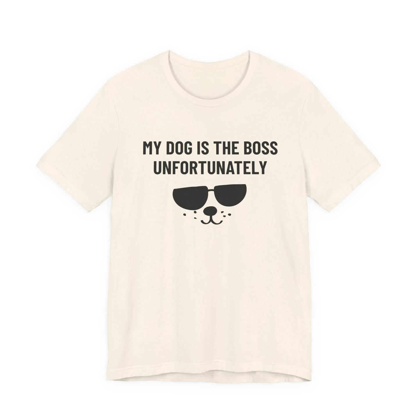 MY DOG IS THE BOSS. UNFORTUNATELY Tee