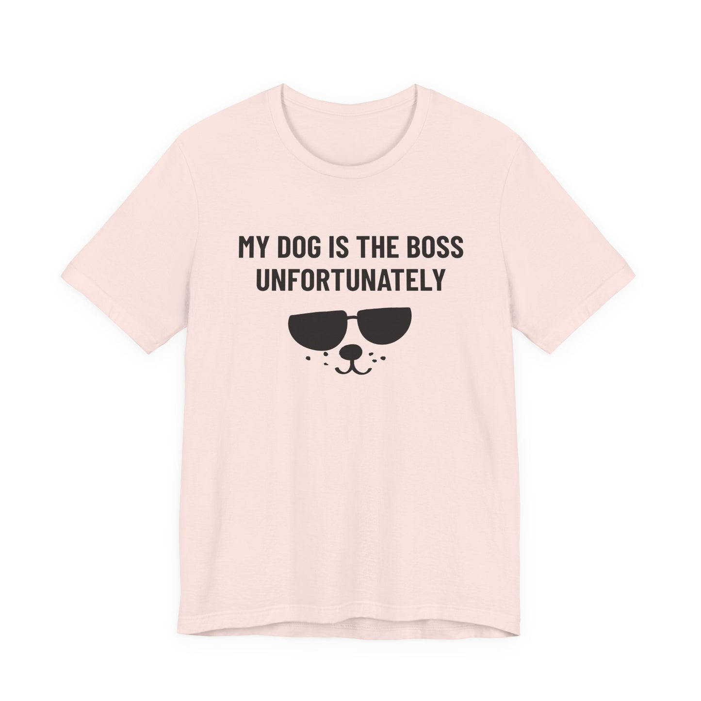 MY DOG IS THE BOSS. UNFORTUNATELY Tee