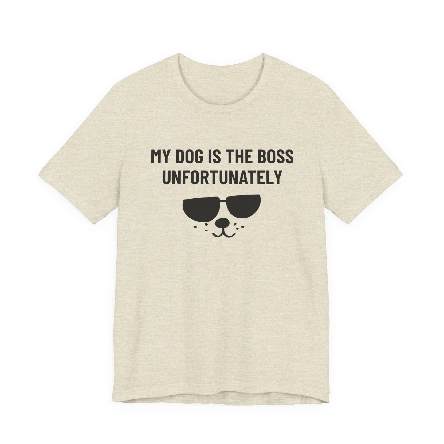 MY DOG IS THE BOSS. UNFORTUNATELY Tee