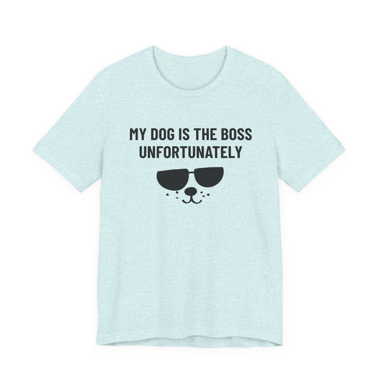 MY DOG IS THE BOSS. UNFORTUNATELY Tee