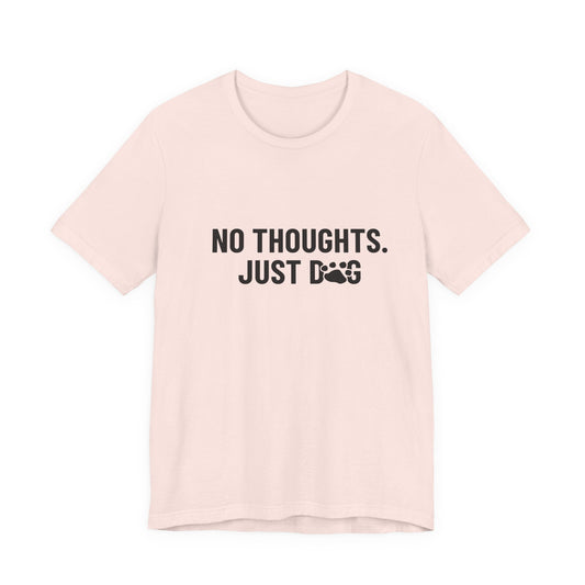 NO THOUGHTS. JUST DOG Tee
