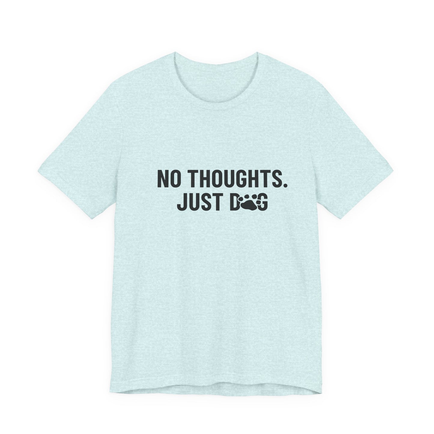 Copy of NO THOUGHTS. JUST DOG Tee