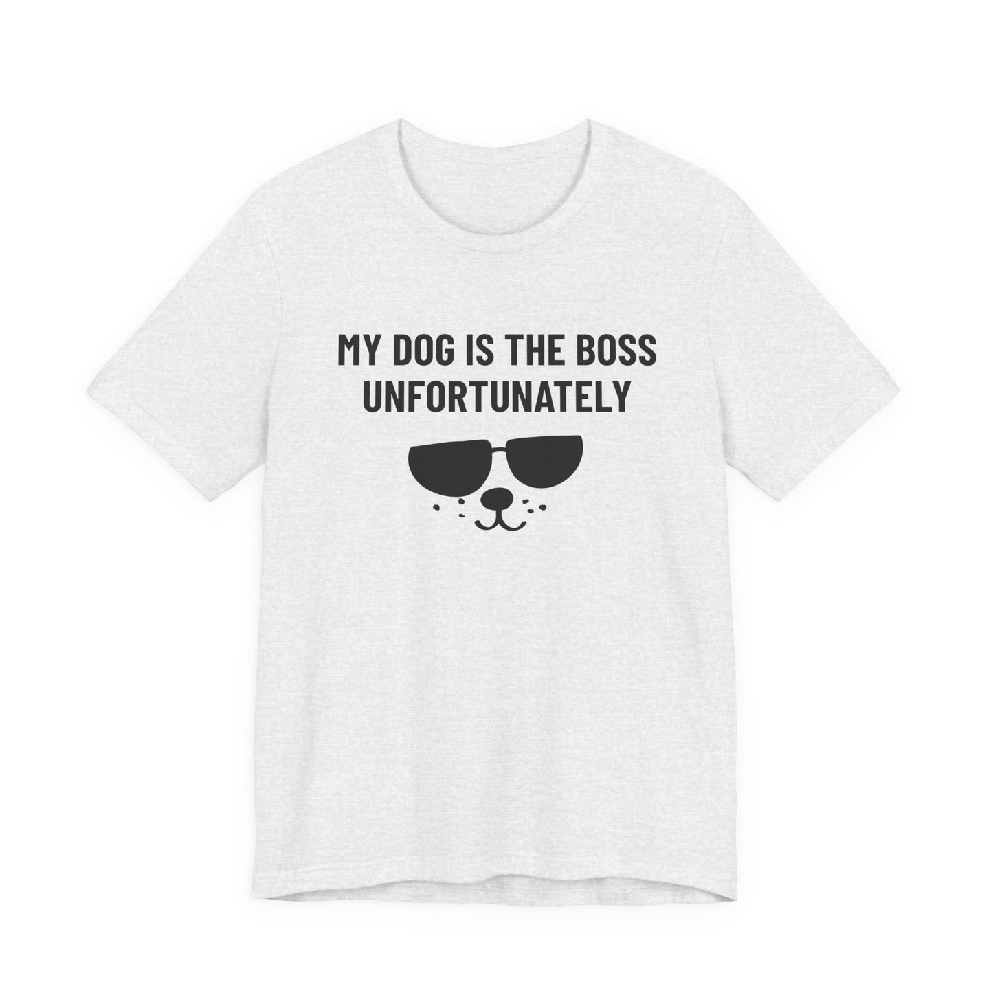 MY DOG IS THE BOSS. UNFORTUNATELY Tee